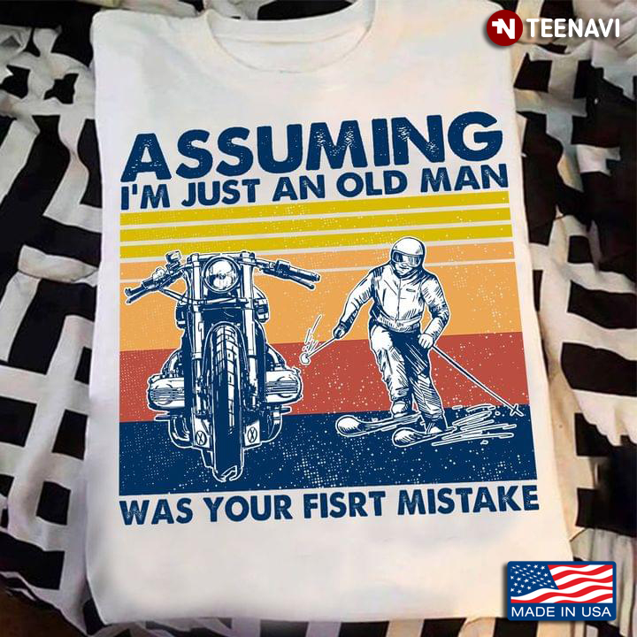 Assuming I'm Just An Old Man Was Your Fisrt Mistake Love Skiing and Motorcycles Vintage