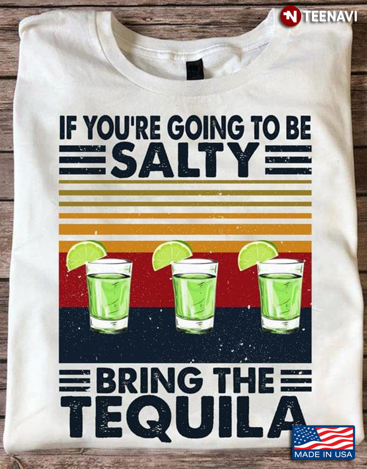 If You're Going To Be Salty Bring The Tequila Vintage Design