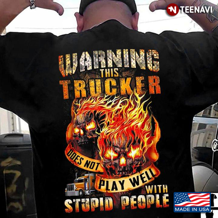 Warning This Trucker Doesn Not Play Well with Stupid People Cool Design for Truck Driver