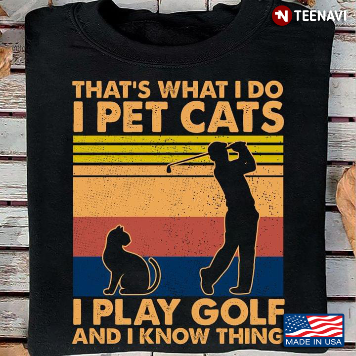 That's What I Do I Pet Cats I Play Golf and I Know Things Vintage Design