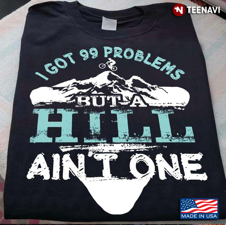 I Got 99 Problems But A Hill Ain't One Mountain Biking