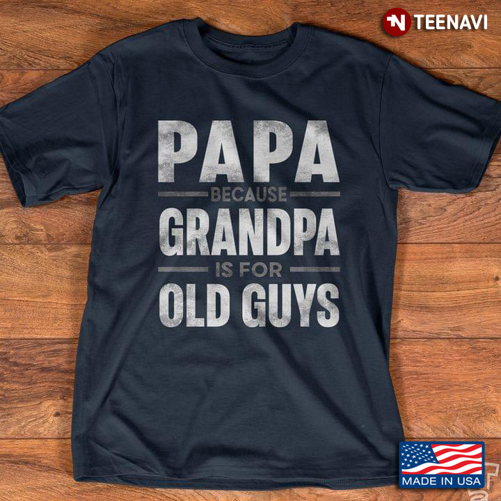 Papa Because Grandpa is For Old Guys Funny Gift for Papa