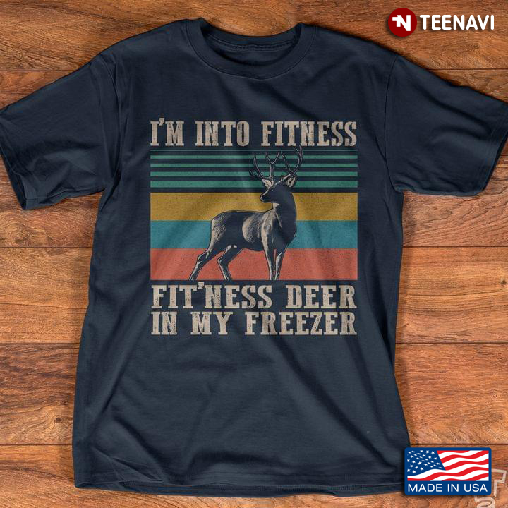 I'm Into Fitness Fit'ness Deer In My Freezer for Deer Hunting Lover