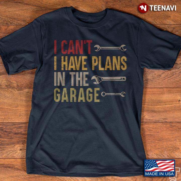 I Can't I Have Plans In The Garage Car Mechanic