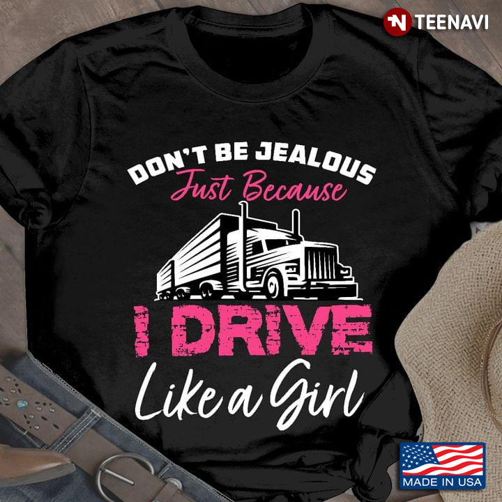 Don't Be Jealous Just Because I Drive Like A Girl Truck Driver