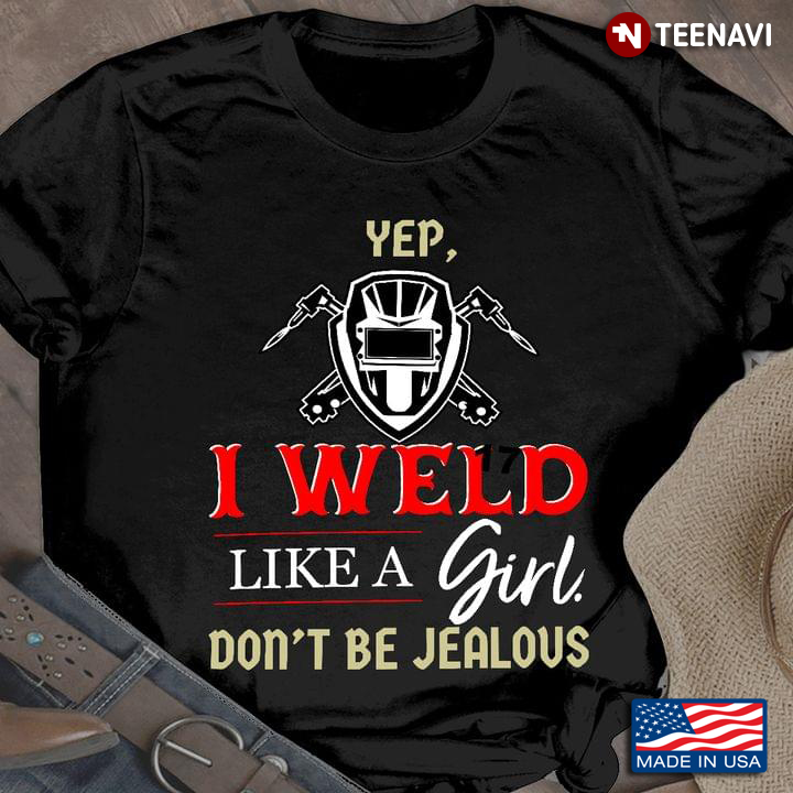 Yep I Weld Like A Girl Don't Be Jealous Funny Quote