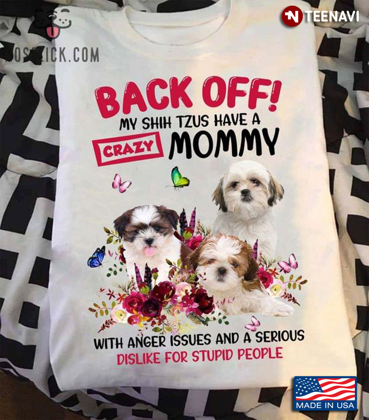 Back Off My Shih Tzus Have A Mommy with Anger Issues and A Serious Dislike for Stupid People