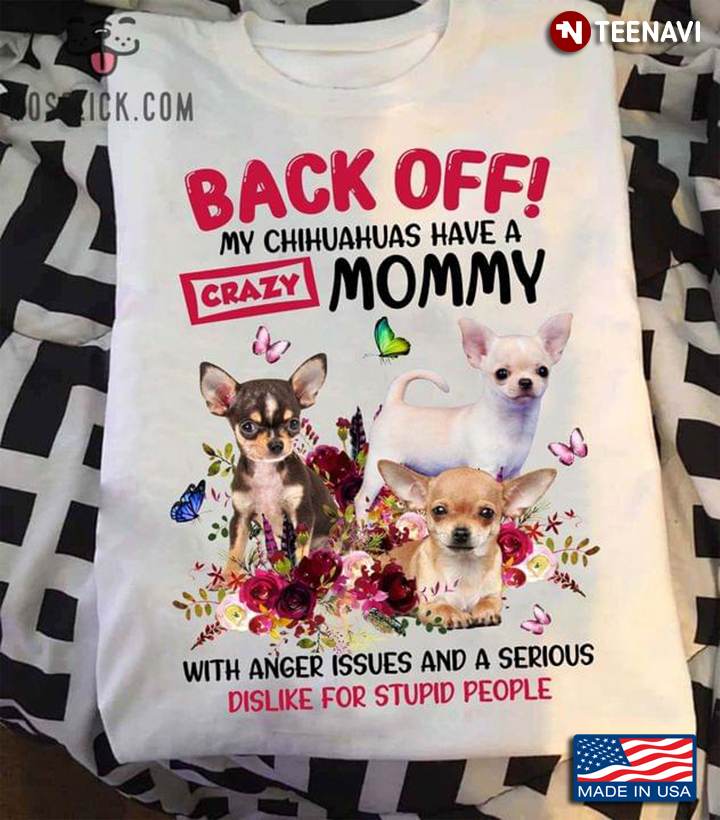 Back Off My Chihuahuas Have A Mommy with Anger Issues and A Serious Dislike for Stupid People