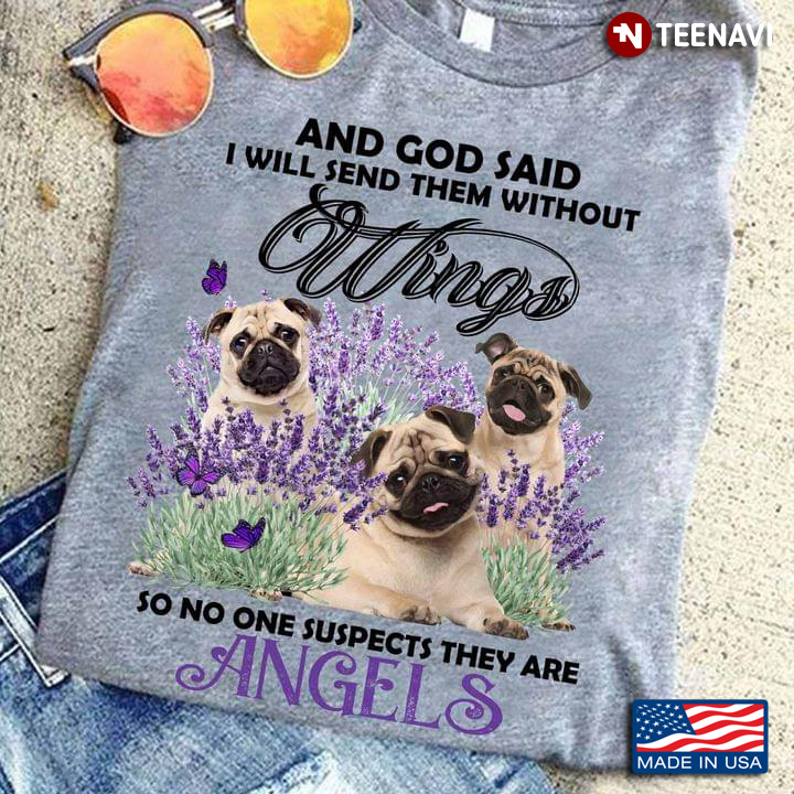 And God Said I Will Send Them Without Wings So No One Suspects They Are Angels Pug Dogs