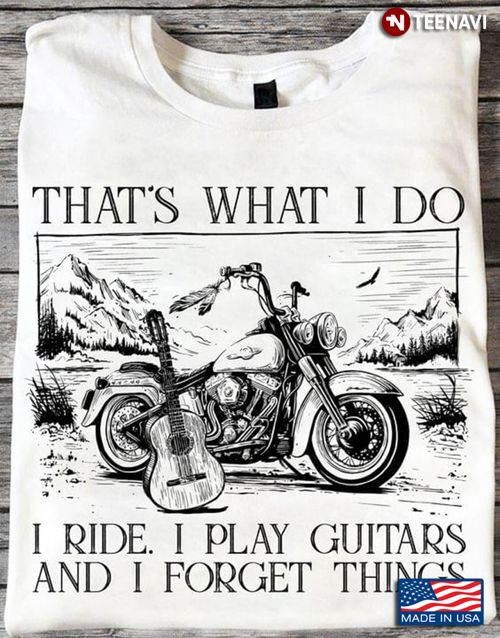 That's What I Do I Ride I Play Guitars and I Forget Things