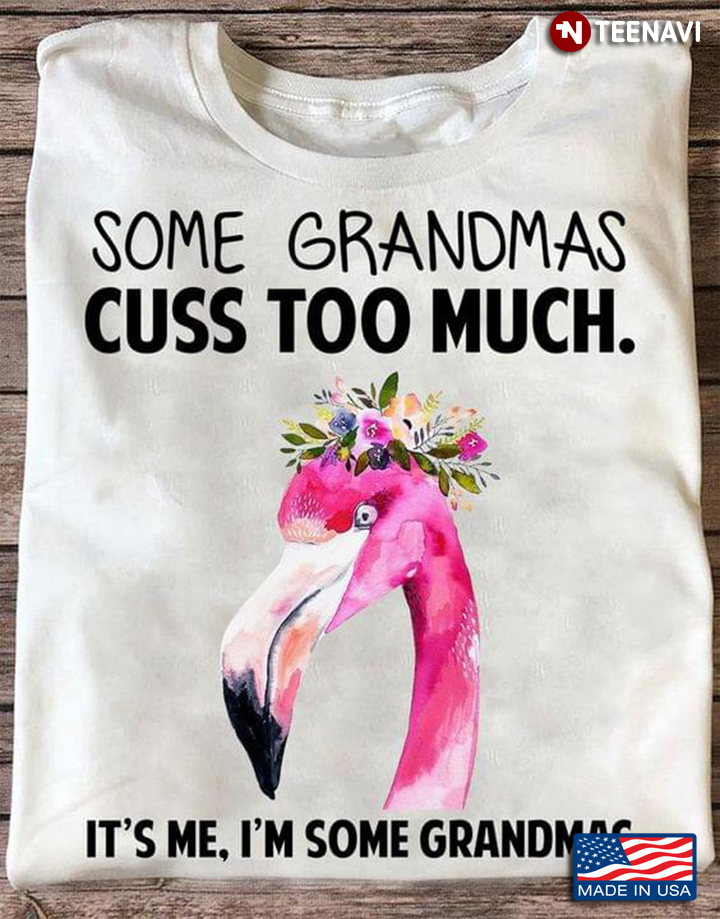 Some Grandmas Cuss Too Much It's Me I'm Some Grandmas Flamingo with Floral Crown