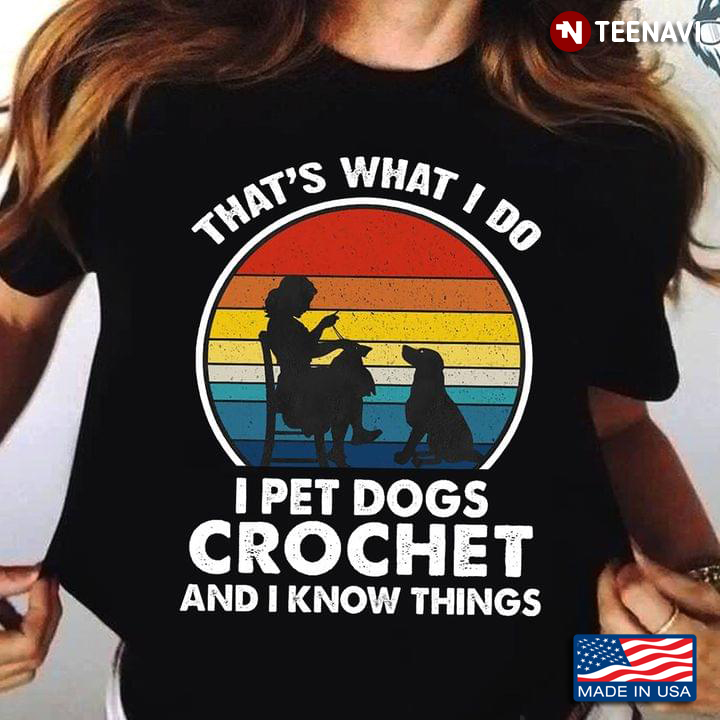 That's What I Do I Pet Dogs Crochet and I Know Things Vintage