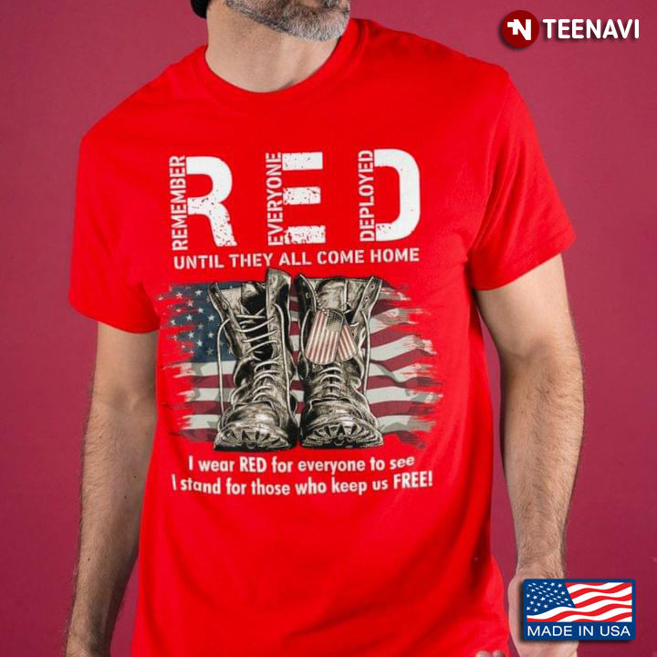 Remember Everyone Deployed Until They All Come Home I Wear Red for Everyone To See American Veterans