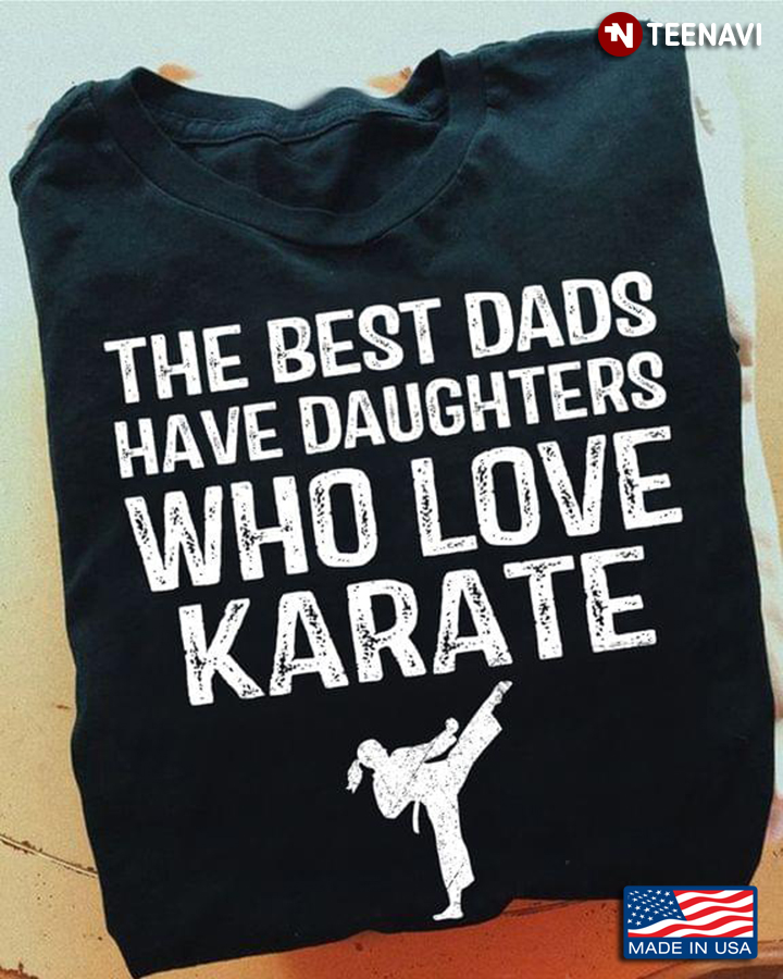 The Best Dads Have Daughter Who Love Karate