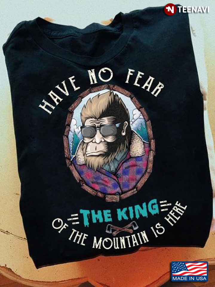 Have No Fear The King of The Mountain is Here Bigfoot