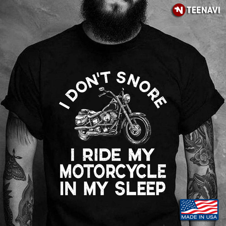 I Don't Snore I Ride My Motorcycle in My Sleep for Cool Biker