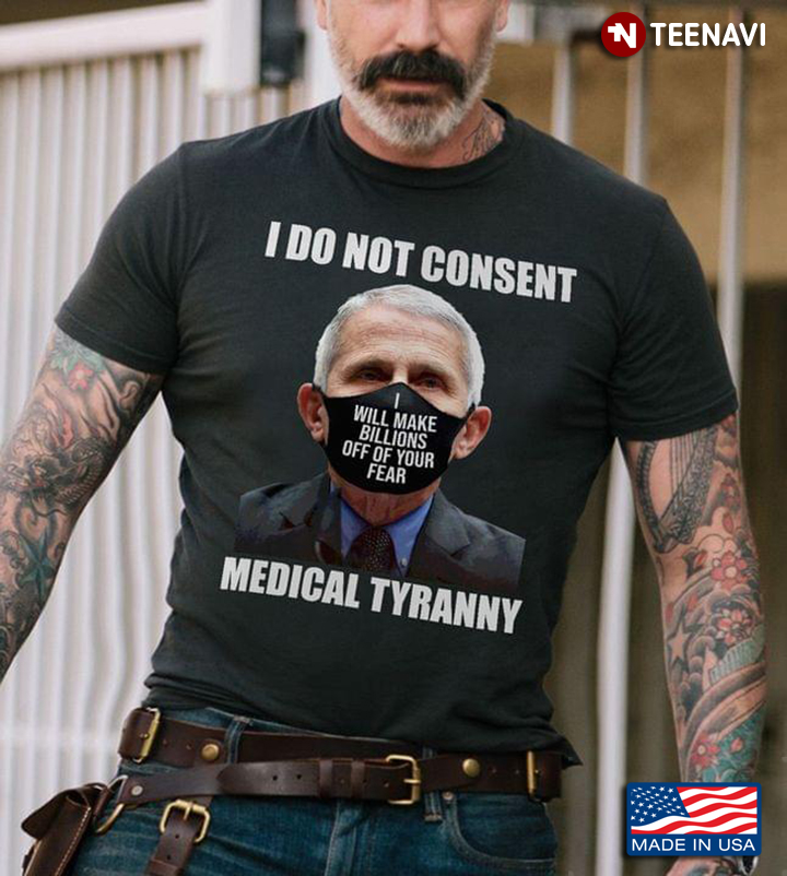 I Do Not Consent Medical Tyranny I Will Make Billions Off of Your Fear