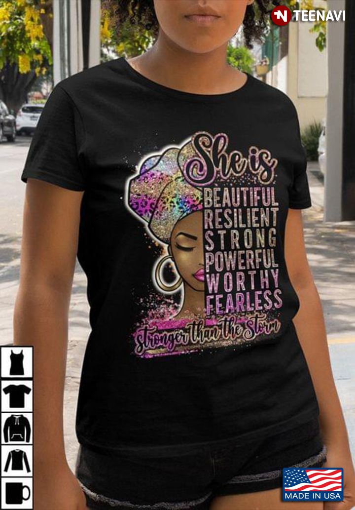 She is Beautiful Resilent Strong Powerful Worthy Fearless Stronger Than The Storm Melanin Girl