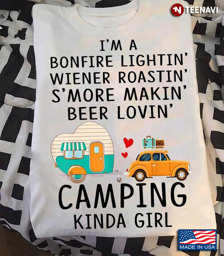 I'm A Bonfire Lightin' Wiener Roastin' S'more Makin' Beer Lovin' Camping Kinda Girl