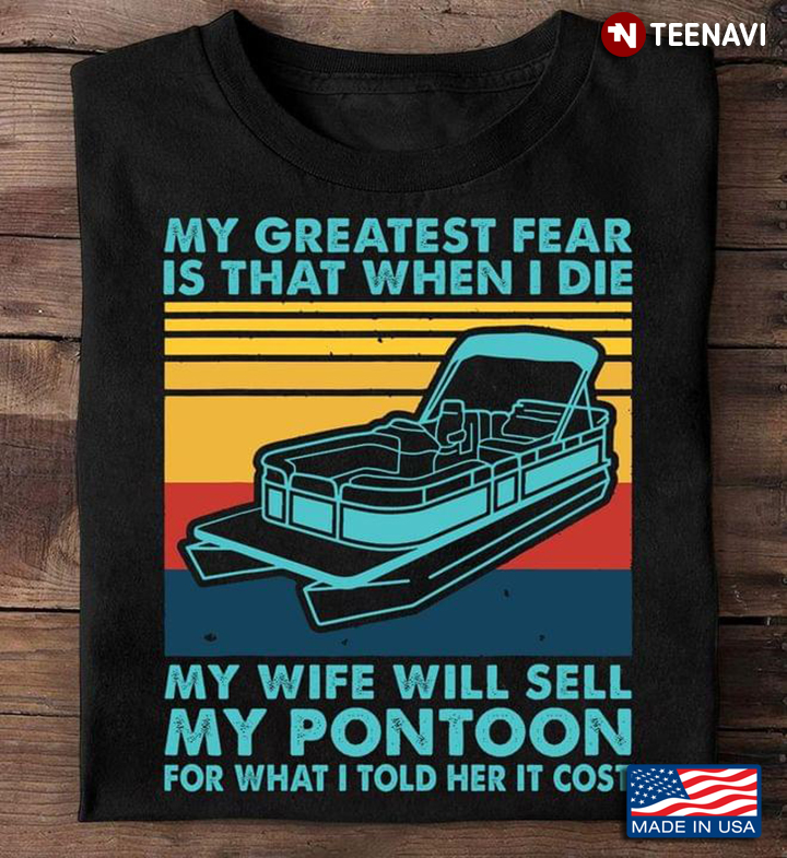 My Greatest Fear is That When I Die My Wife Will Sell My Pontoon Funny for Pontooning Lover