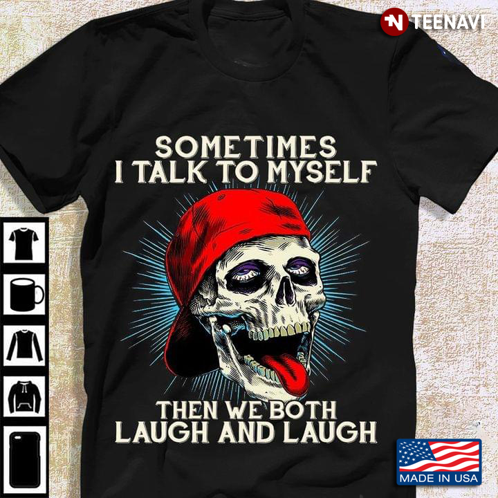 Funny Skull Sometimes I Talk To Myself Then We Both Laugh And Laugh