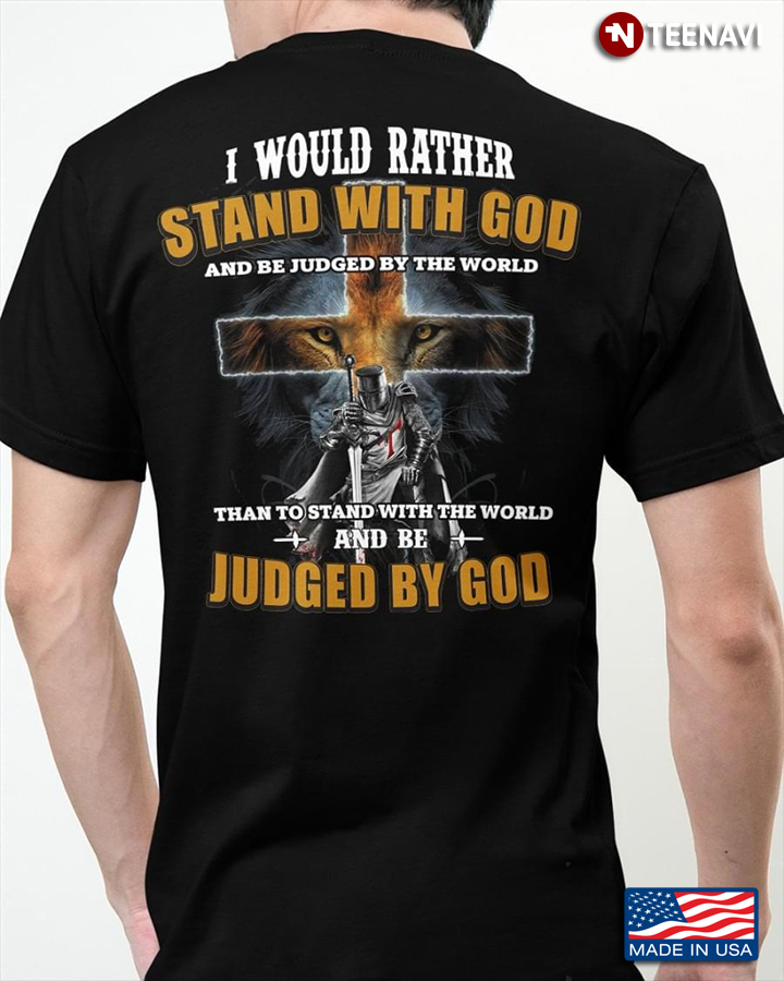 I Would Rather Stand With God and Be Judged By The World Than To Stand with The World