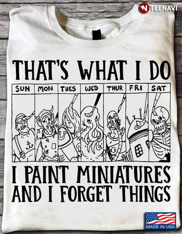 That's What I Do I Paint Miniatures and I Forget Things