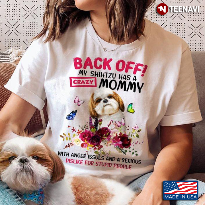 Back Off My Shih Tzu Has A Crazy Mommy With Anger Issues and A Serious Dislike Floral Design