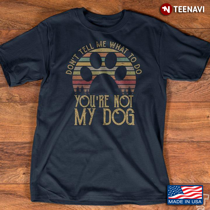 Don't Tell Me What To Do You're Not My Dog Vintage for Dog Lover