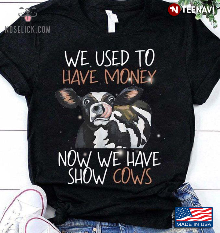 We Used To Have Money Now We Have Show Cows Funny for Animal Lover