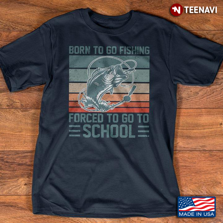 Born To Go Fishing Forced To Go To School Vintage for Fishing Lover