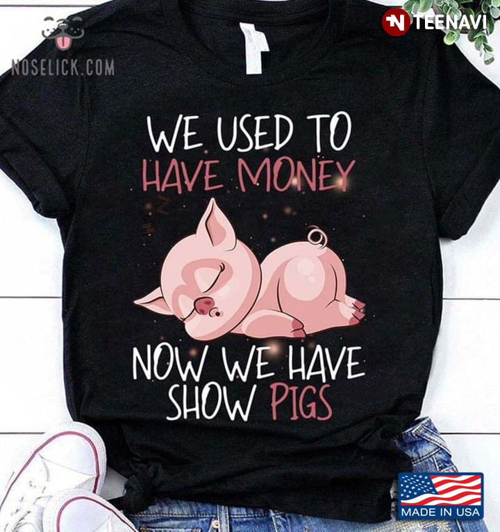 We Used To Have Money Now We Have Show Pigs Funny for Animal Lover