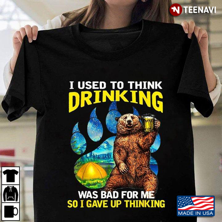 I Used To Think Drinking Was Bad for Me So I Gave Up Thinking Cheering Bear Funny for Alcohol Lover