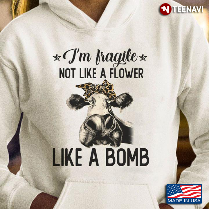 I'm Fragile Not Like A Flower Like A Bomb Funny Cow