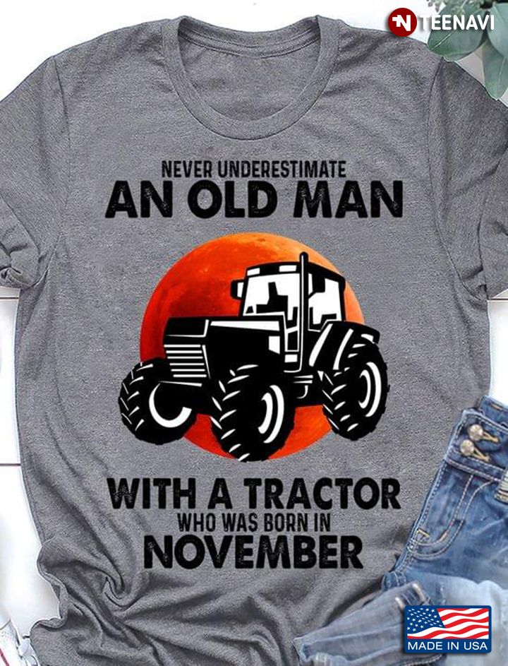 Never Underestimate An Old Man with A Tractor Who Was Born In November for Tractor Driver
