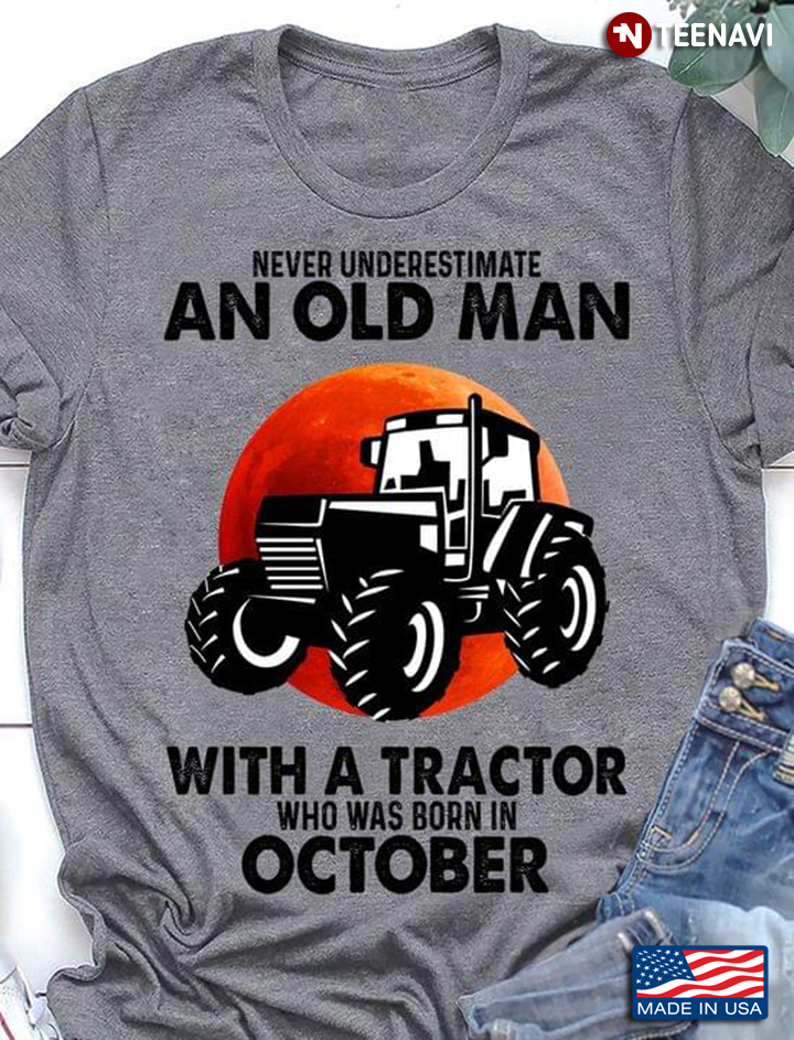 Never Underestimate An Old Man with A Tractor Who Was Born In October for Tractor Driver
