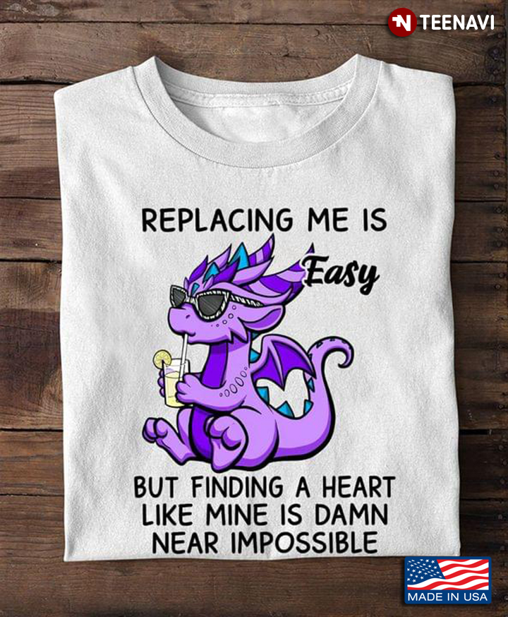 Replacing Me is Easy But Finding A Heart Like Mine is Damn Near Impossible Purple Dragon