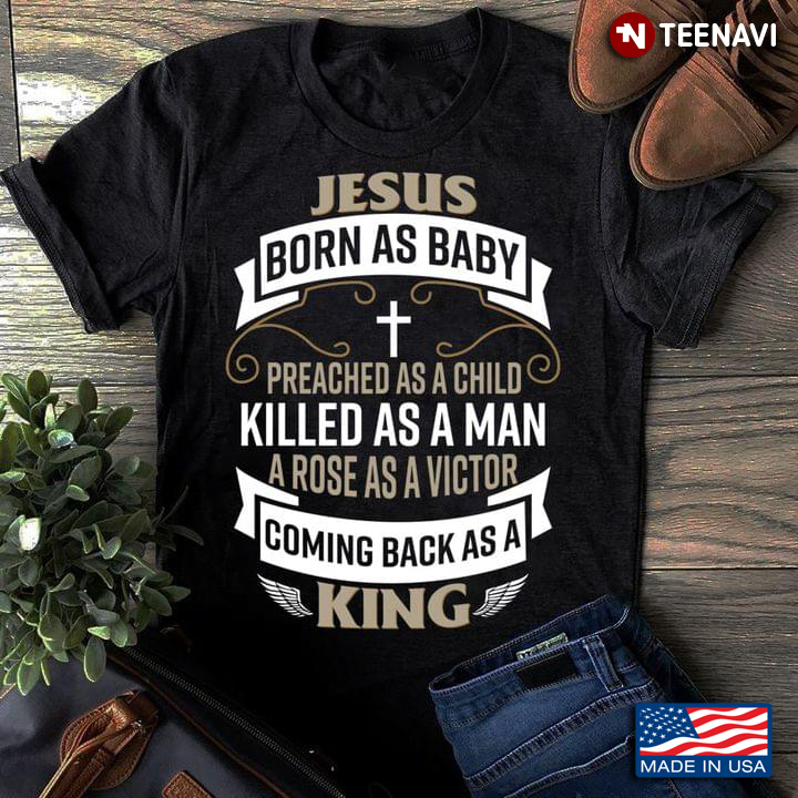 Jesus Born as Baby Preached As A Child Killed As A Man A Rose As A Victor Coming Back as A King