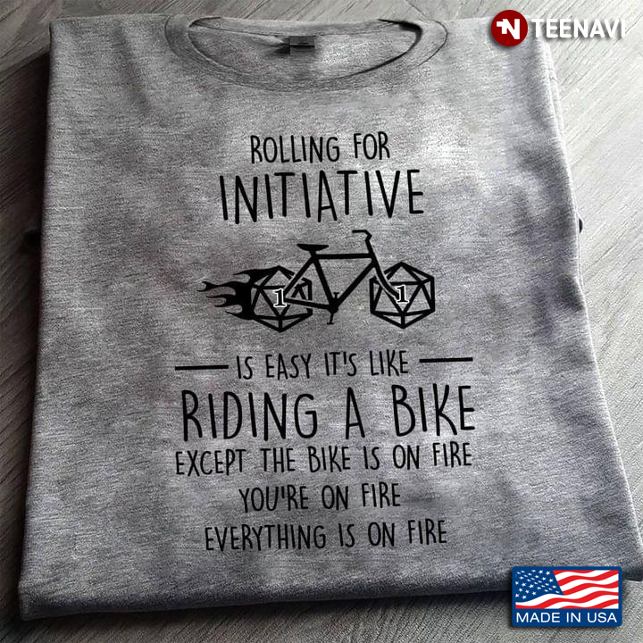 Rolling for Initiative is Easy It's Like Riding A Bike Except The Bike is on Fire You're on Fire