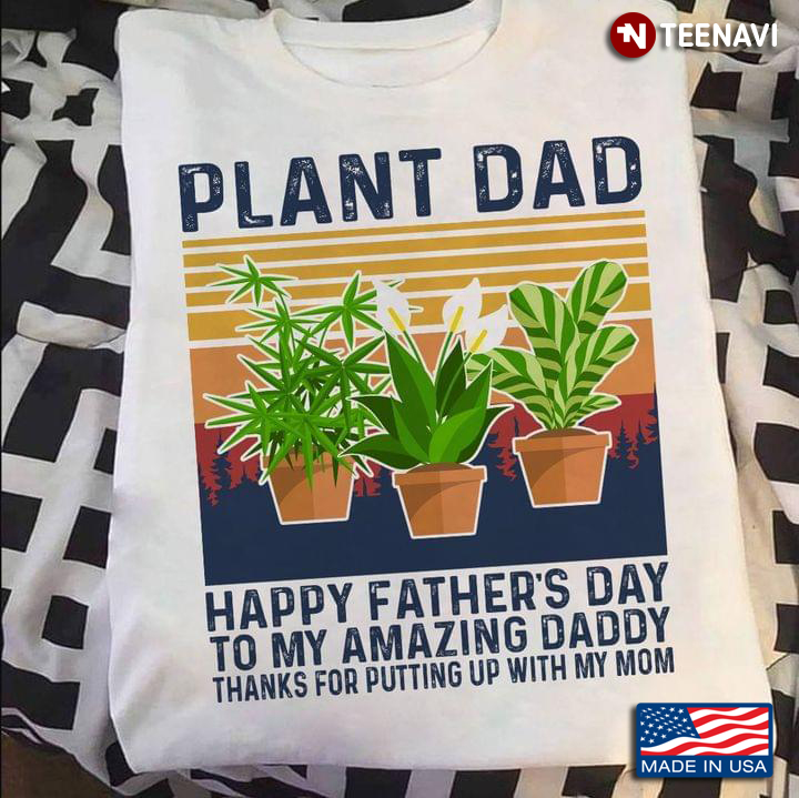 Plant Dad Happy Father's Day To My Amazing Daddy Thanks for Putting Up with My Mom
