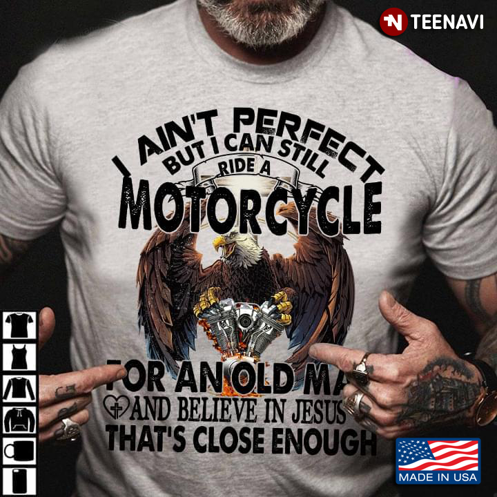 I Ain't Perfect But I Can Still Ride A Motorcycle for An Old Man and Believe in Jesus Cool Design