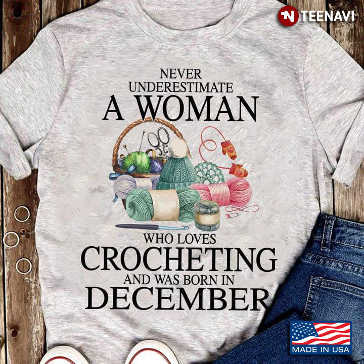 Never Underestimate A Woman Who Loves Crocheting and Was Born In December