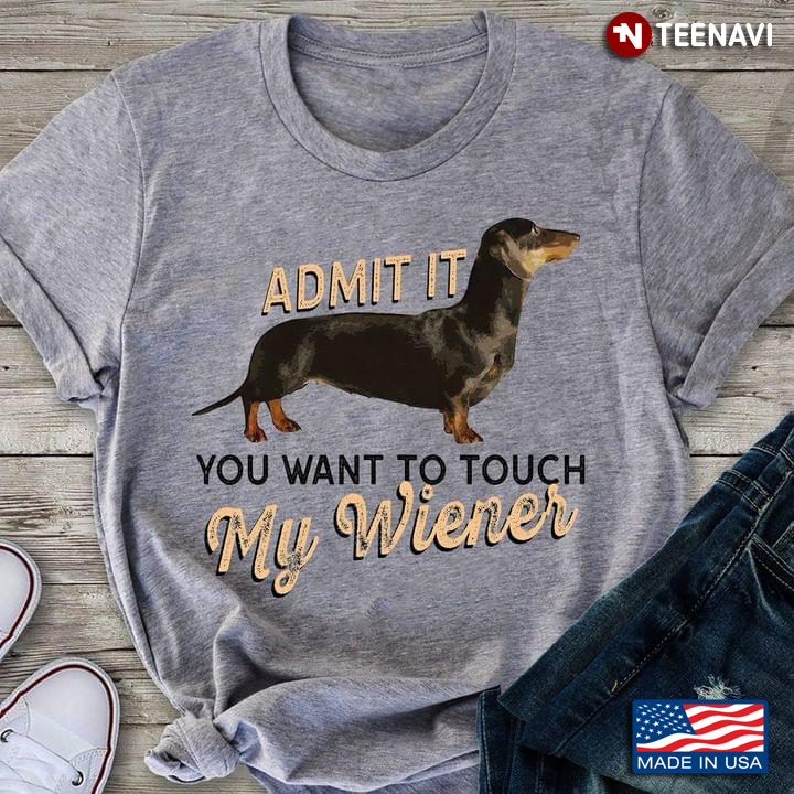 Admit It You Want To Touch My Wiener Funny for Dog Lover