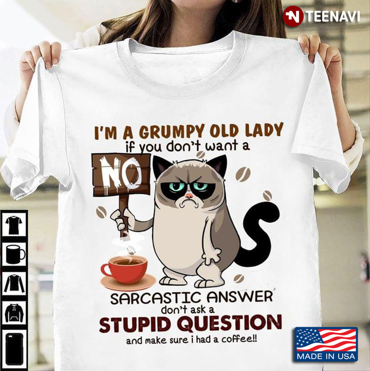 I'm A Grumpy Old Lady If You Don't Want A Sarcastic Answer Don't Ask Stupid Question Funny Cat
