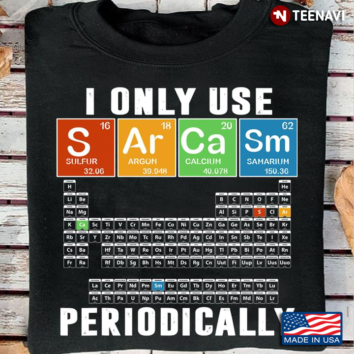 Funny Periodic Table I Only Use Sarcasm Periodically
