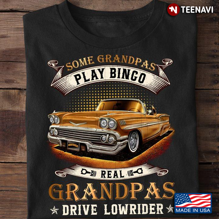 Some Grandpas Play Bingo Real Grandpas Drive Lowrider
