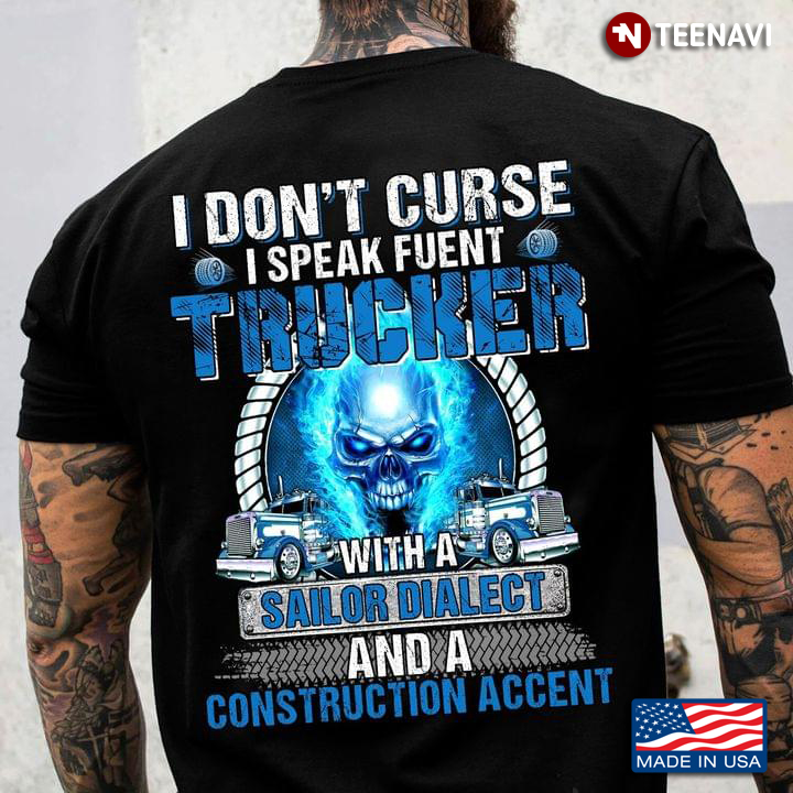 I Don't Curse I Speak Fluent Trucker with A Sailor Dialect and A Construction Accent