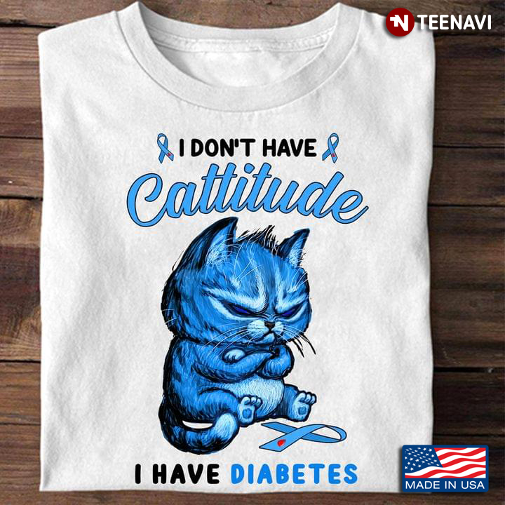 I Don't Have Cattitude I Have Diabetes Funny for Cat Lover