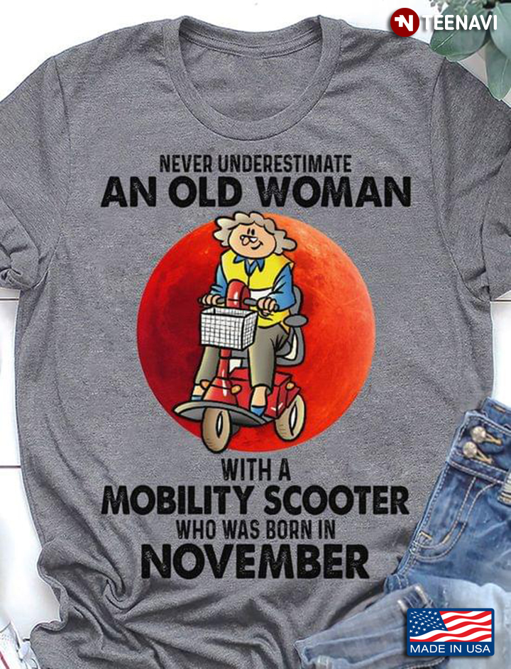 Never Underestimate An Old Woman with A Mobility Scooter Who Was Born In November