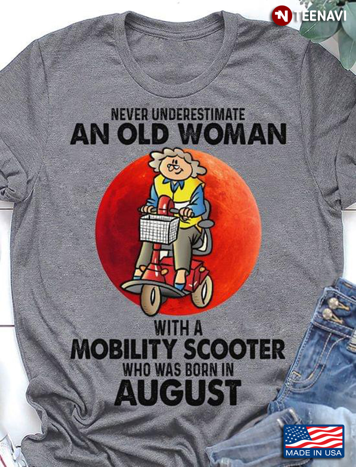 Never Underestimate An Old Woman with A Mobility Scooter Who Was Born In August